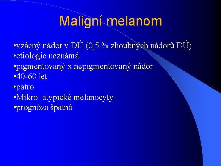 Maligní melanom • vzácný nádor v DÚ (0, 5 % zhoubných nádorů DÚ) •