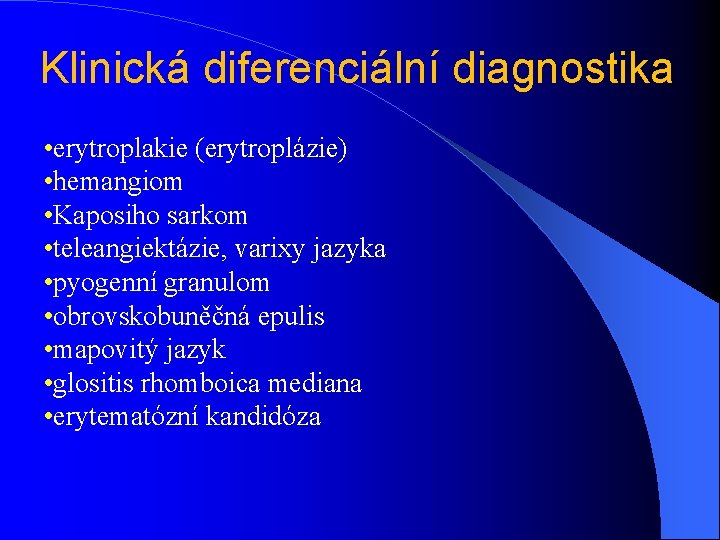 Klinická diferenciální diagnostika • erytroplakie (erytroplázie) • hemangiom • Kaposiho sarkom • teleangiektázie, varixy