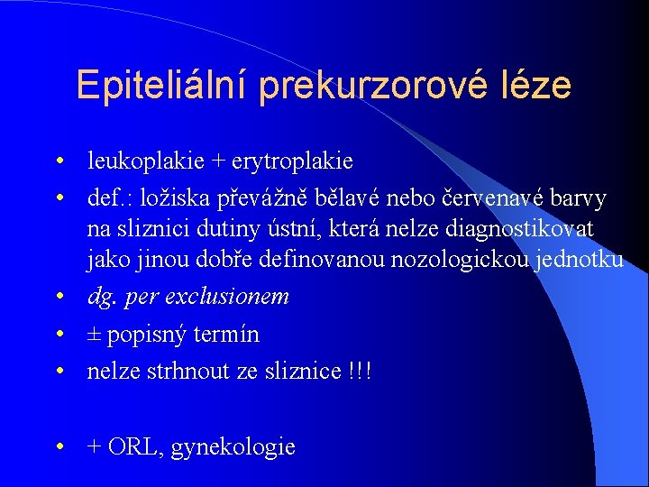 Epiteliální prekurzorové léze • leukoplakie + erytroplakie • def. : ložiska převážně bělavé nebo