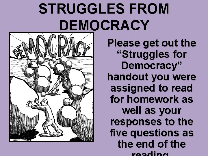 STRUGGLES FROM DEMOCRACY Please get out the “Struggles for Democracy” handout you were assigned