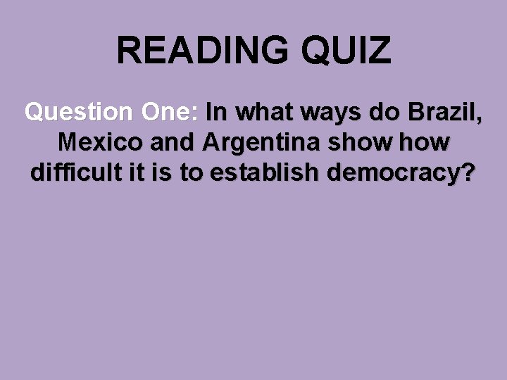 READING QUIZ Question One: In what ways do Brazil, Mexico and Argentina show difficult