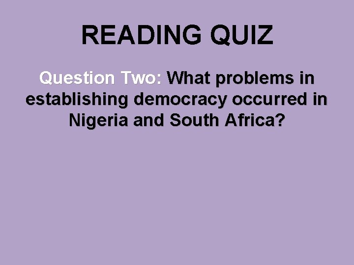 READING QUIZ Question Two: What problems in establishing democracy occurred in Nigeria and South