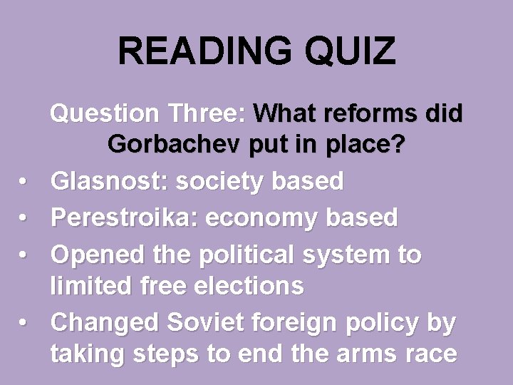 READING QUIZ • • Question Three: What reforms did Gorbachev put in place? Glasnost: