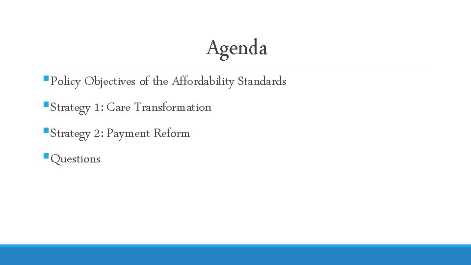 Agenda §Policy Objectives of the Affordability Standards §Strategy 1: Care Transformation §Strategy 2: Payment