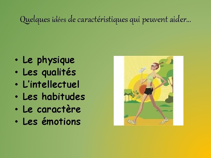 Quelques idées de caractéristiques qui peuvent aider… • • • Le physique Les qualités