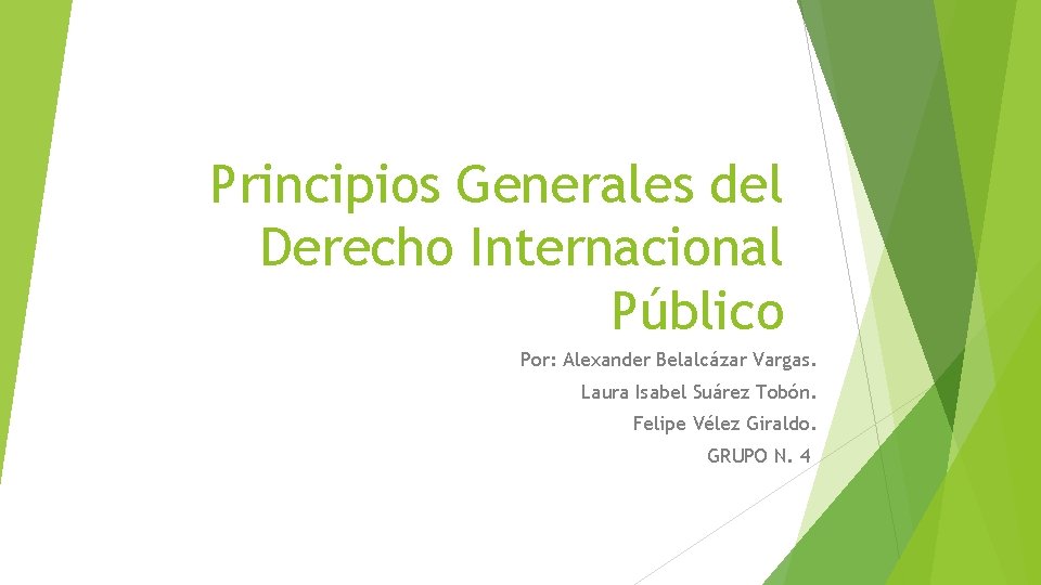 Principios Generales del Derecho Internacional Público Por: Alexander Belalcázar Vargas. Laura Isabel Suárez Tobón.