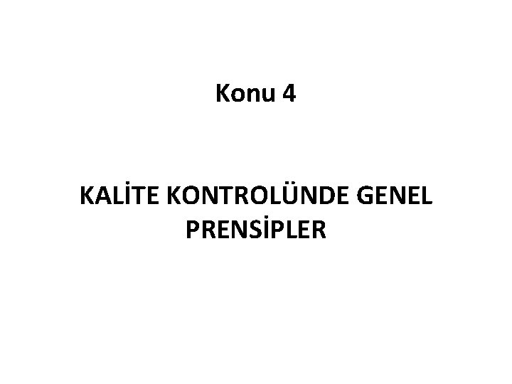 Konu 4 KALİTE KONTROLÜNDE GENEL PRENSİPLER 