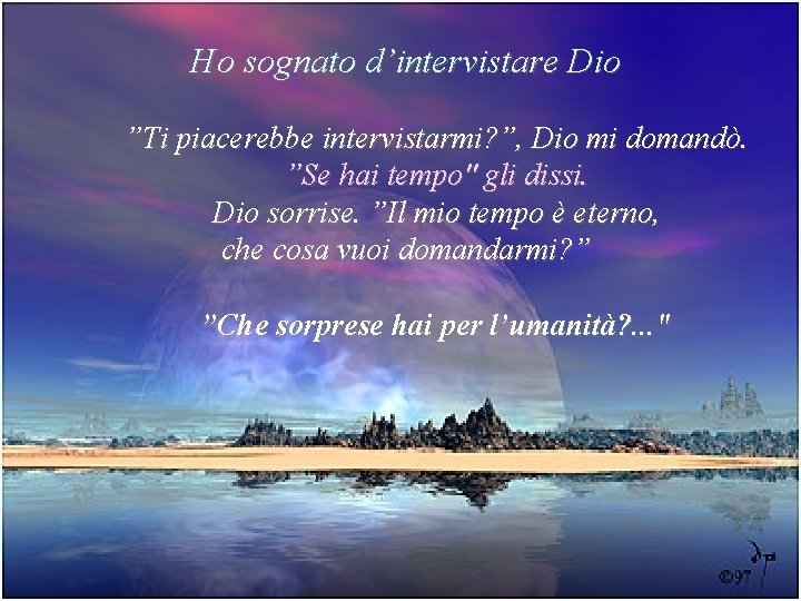 Ho sognato d’intervistare Dio ”Ti piacerebbe intervistarmi? ”, Dio mi domandò. ”Se hai tempo"