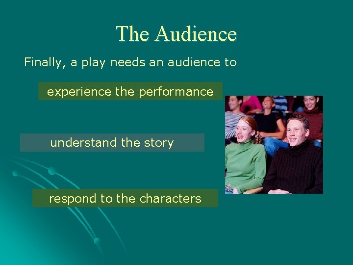 The Audience Finally, a play needs an audience to experience the performance understand the