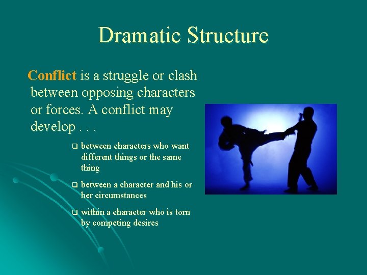 Dramatic Structure Conflict is a struggle or clash between opposing characters or forces. A