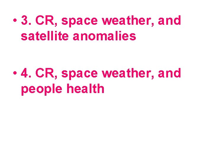  • 3. CR, space weather, and satellite anomalies • 4. CR, space weather,