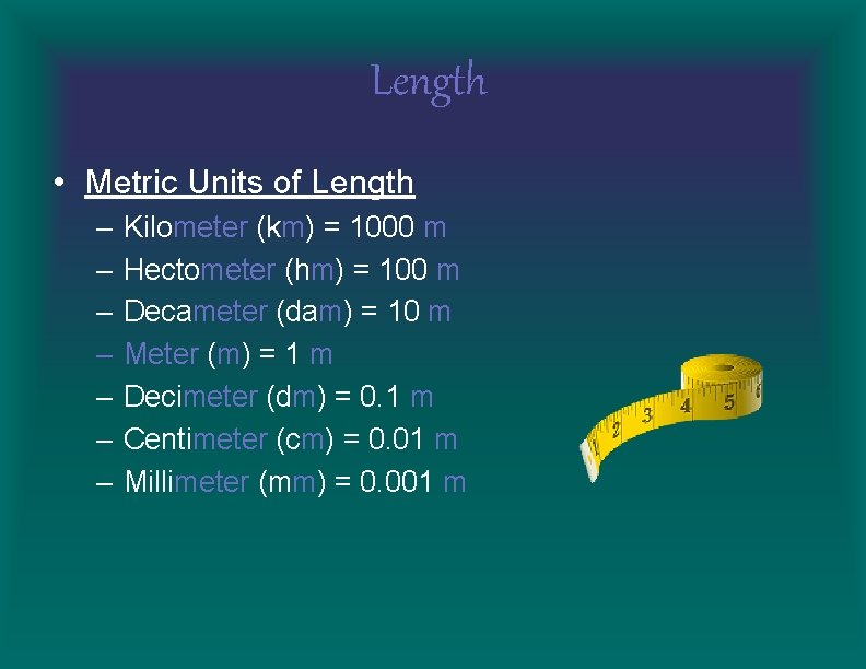 Length • Metric Units of Length – – – – Kilometer (km) = 1000