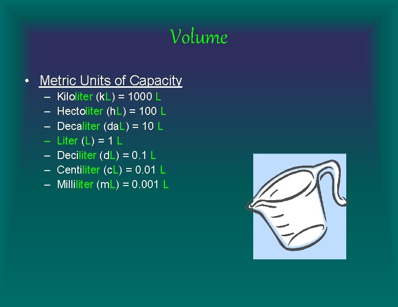 Volume • Metric Units of Capacity – – – – Kiloliter (k. L) =