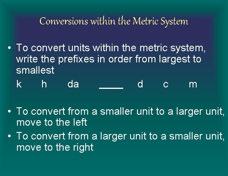 Conversions within the Metric System • To convert units within the metric system, write