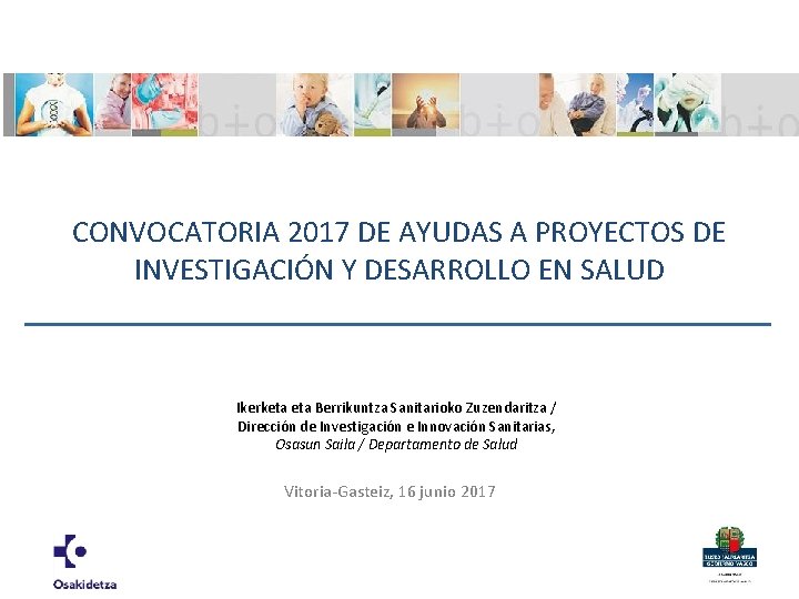 CONVOCATORIA 2017 DE AYUDAS A PROYECTOS DE INVESTIGACIÓN Y DESARROLLO EN SALUD Ikerketa Berrikuntza