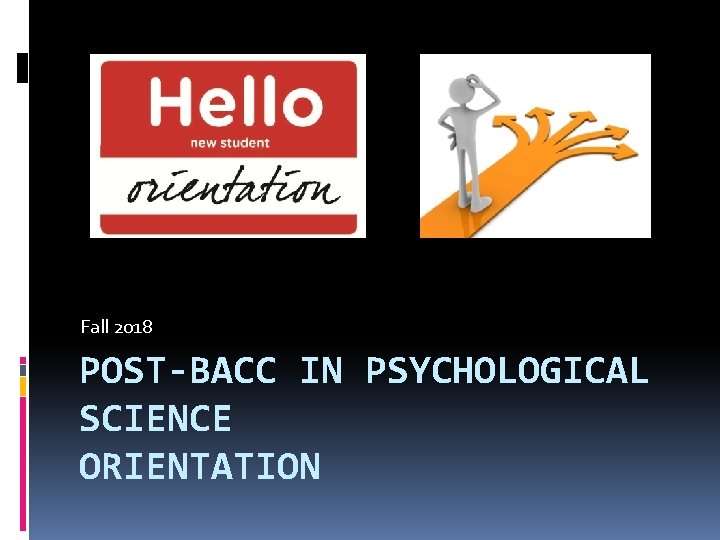 Fall 2018 POST-BACC IN PSYCHOLOGICAL SCIENCE ORIENTATION 