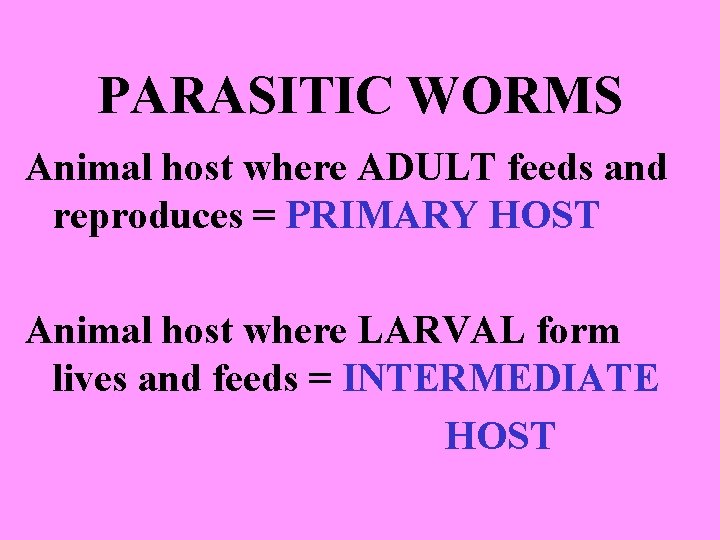 PARASITIC WORMS Animal host where ADULT feeds and reproduces = PRIMARY HOST Animal host