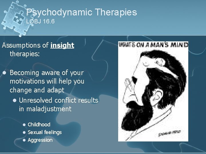 Psychodynamic Therapies LOBJ 16. 6 Assumptions of insight therapies: l Becoming aware of your