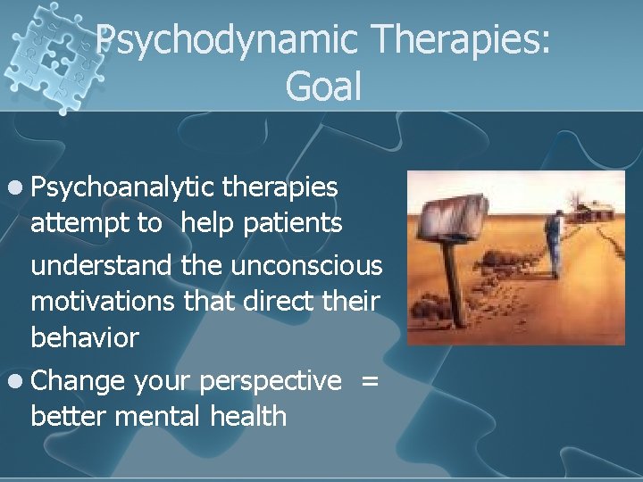 Psychodynamic Therapies: Goal l Psychoanalytic therapies attempt to help patients understand the unconscious motivations