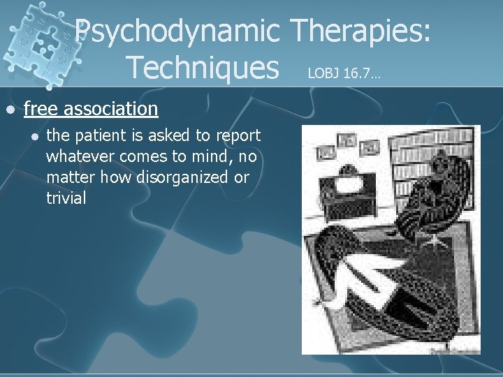 Psychodynamic Therapies: Techniques LOBJ 16. 7… l free association l the patient is asked