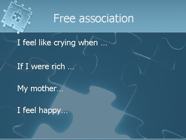 Free association I feel like crying when … If I were rich … My