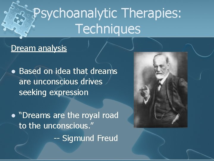 Psychoanalytic Therapies: Techniques Dream analysis l Based on idea that dreams are unconscious drives