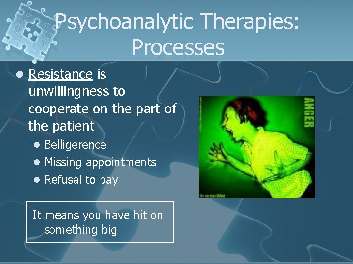 Psychoanalytic Therapies: Processes l Resistance is unwillingness to cooperate on the part of the