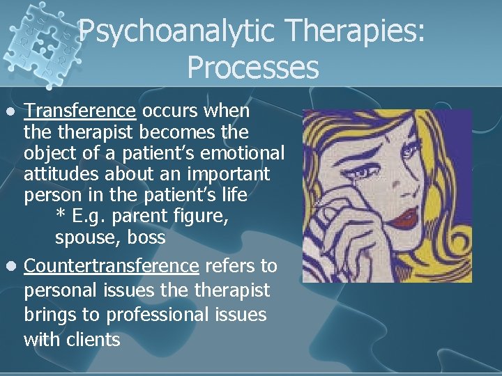 Psychoanalytic Therapies: Processes Transference occurs when therapist becomes the object of a patient’s emotional