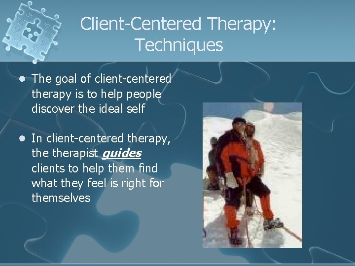 Client-Centered Therapy: Techniques l The goal of client-centered therapy is to help people discover