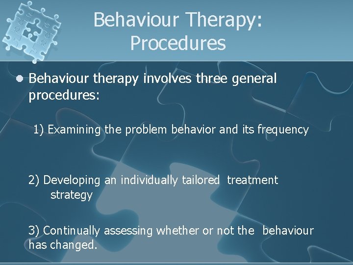 Behaviour Therapy: Procedures l Behaviour therapy involves three general procedures: 1) Examining the problem