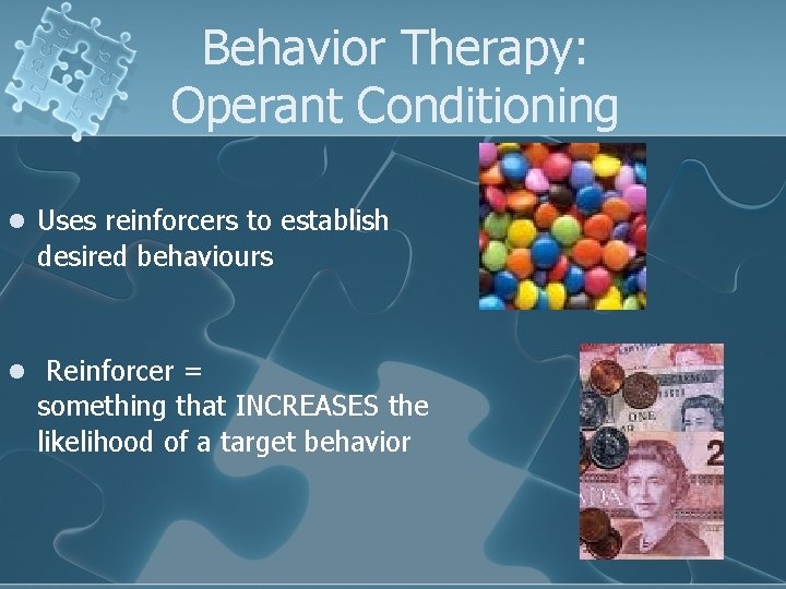 Behavior Therapy: Operant Conditioning l Uses reinforcers to establish desired behaviours l Reinforcer =