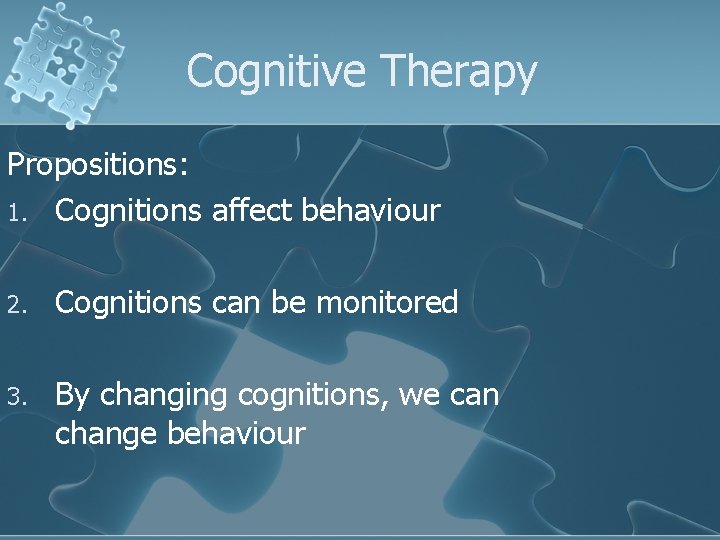 Cognitive Therapy Propositions: 1. Cognitions affect behaviour 2. Cognitions can be monitored 3. By