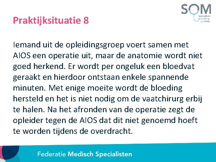 Praktijksituatie 8 Iemand uit de opleidingsgroep voert samen met AIOS een operatie uit, maar