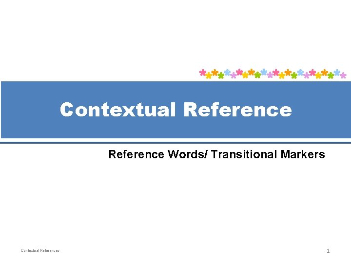 Contextual Reference Words/ Transitional Markers Contextual References 1 