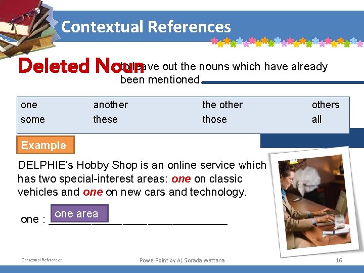 Contextual References to leave out the nouns which have already Deleted Noun been mentioned.