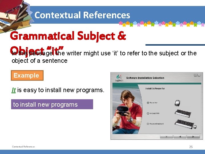 Contextual References Grammatical Subject & Object “it” In the passage, the writer might use