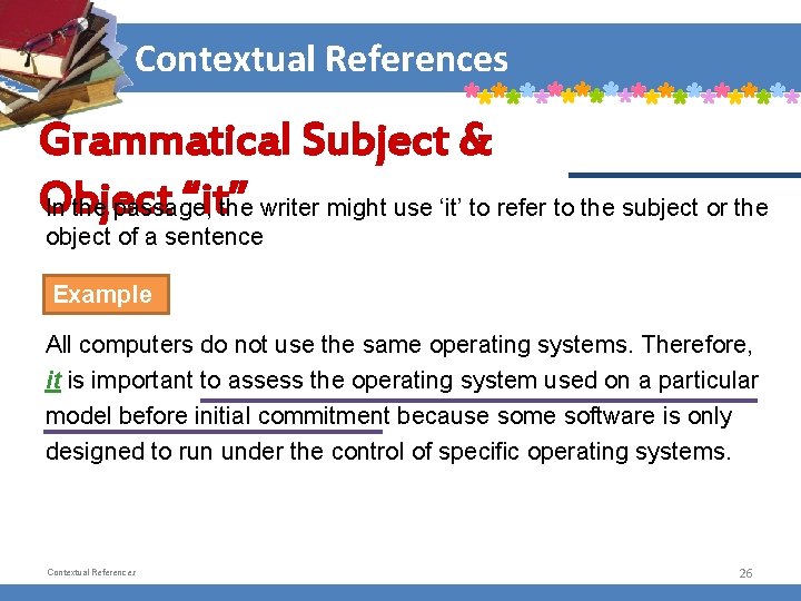 Contextual References Grammatical Subject & Object “it” In the passage, the writer might use