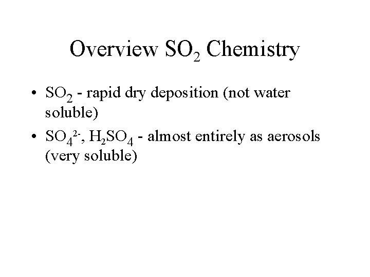 Overview SO 2 Chemistry • SO 2 - rapid dry deposition (not water soluble)