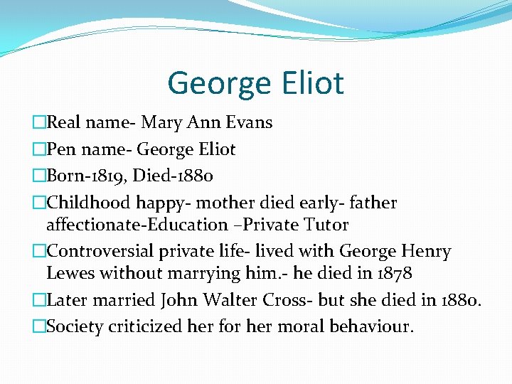 George Eliot �Real name- Mary Ann Evans �Pen name- George Eliot �Born-1819, Died-1880 �Childhood