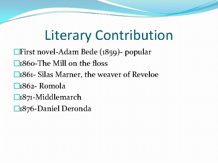Literary Contribution �First novel-Adam Bede (1859)- popular � 1860 -The Mill on the floss