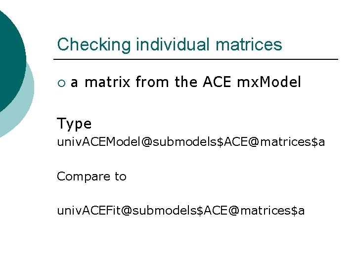 Checking individual matrices ¡ a matrix from the ACE mx. Model Type univ. ACEModel@submodels$ACE@matrices$a