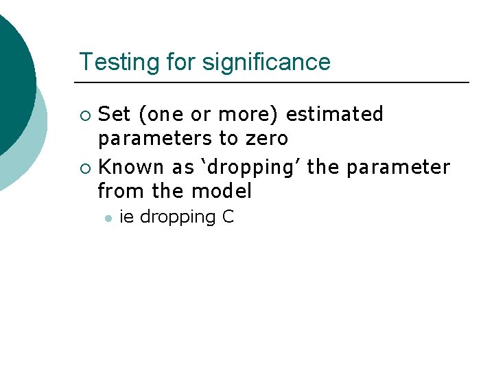 Testing for significance Set (one or more) estimated parameters to zero ¡ Known as