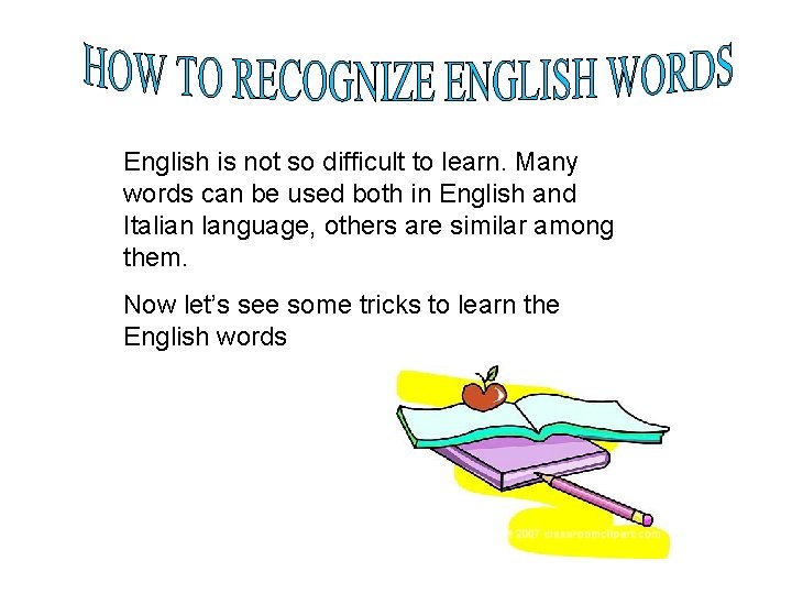 English is not so difficult to learn. Many words can be used both in