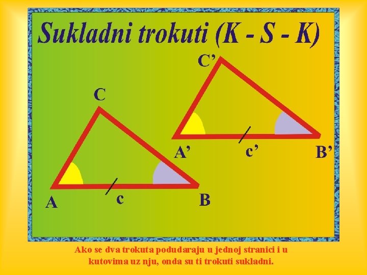 Ako se dva trokuta podudaraju u jednoj stranici i u kutovima uz nju, onda