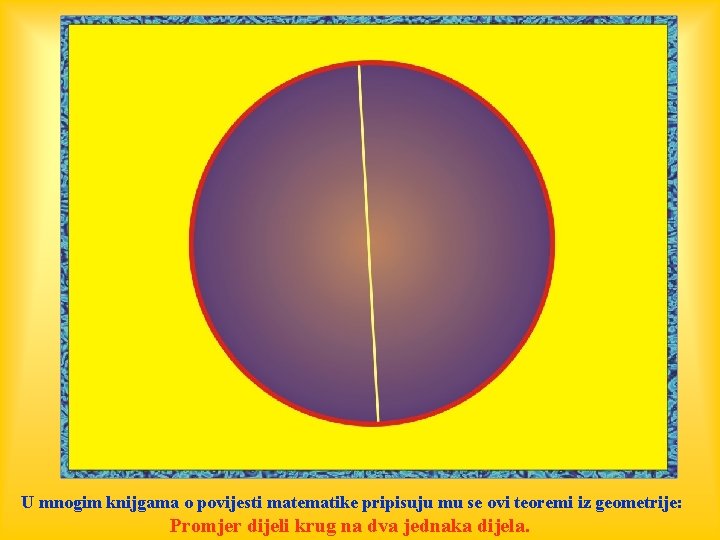 U mnogim knijgama o povijesti matematike pripisuju mu se ovi teoremi iz geometrije: Promjer