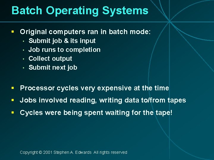 Batch Operating Systems § Original computers ran in batch mode: • • Submit job