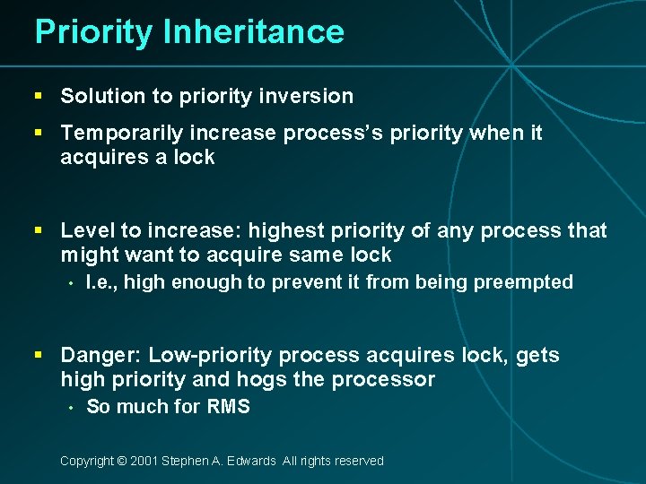 Priority Inheritance § Solution to priority inversion § Temporarily increase process’s priority when it
