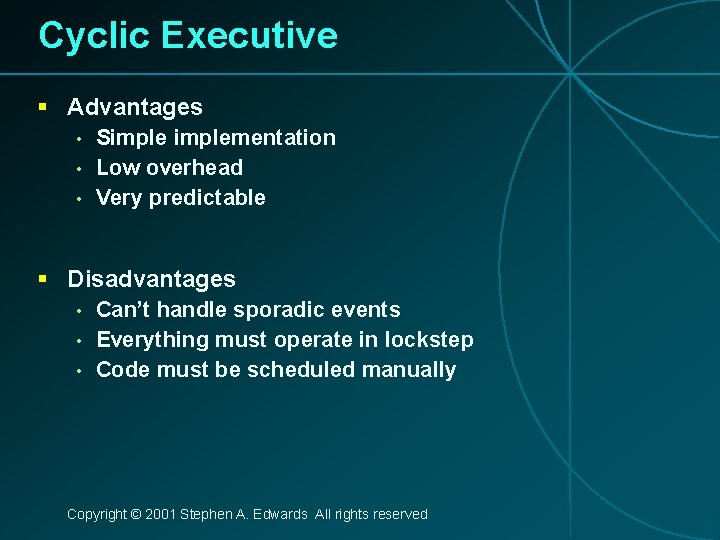 Cyclic Executive § Advantages • • • Simplementation Low overhead Very predictable § Disadvantages