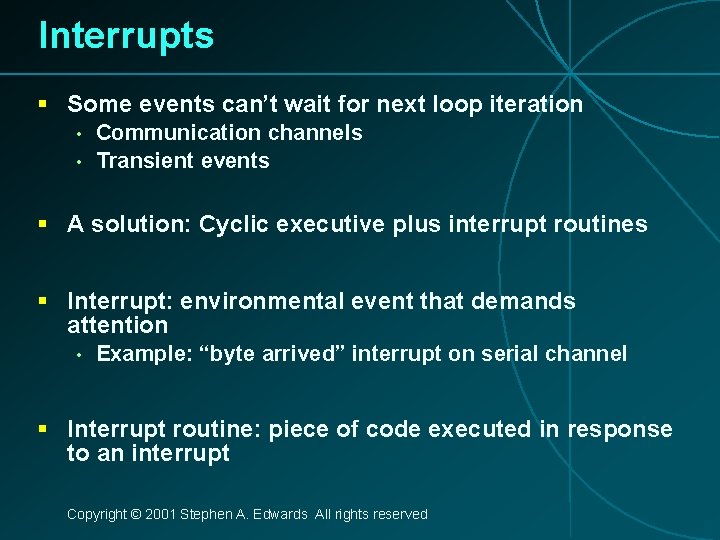 Interrupts § Some events can’t wait for next loop iteration • • Communication channels