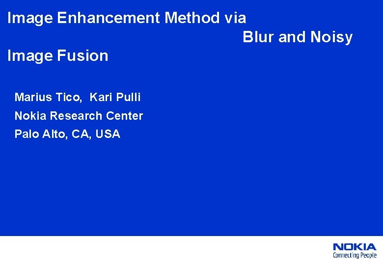 Image Enhancement Method via Blur and Noisy Image Fusion Marius Tico, Kari Pulli Nokia